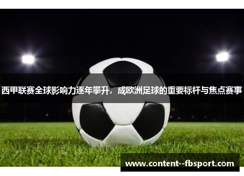 西甲联赛全球影响力逐年攀升,成欧洲足球的重要标杆与焦点赛事 西甲联赛全球影响力逐年攀升,成欧洲足球的重要标杆与焦点赛事