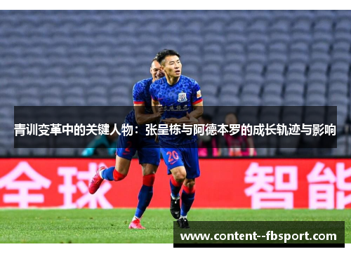 青训变革中的关键人物：张呈栋与阿德本罗的成长轨迹与影响