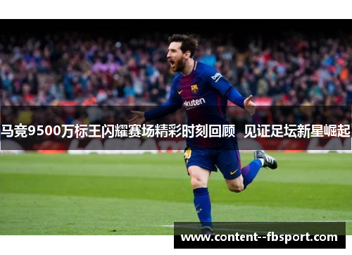 马竞9500万标王闪耀赛场精彩时刻回顾  见证足坛新星崛起