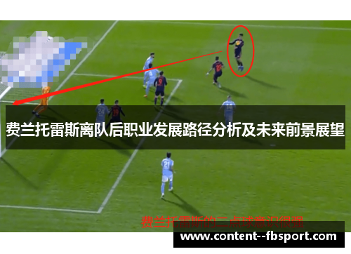 费兰托雷斯离队后职业发展路径分析及未来前景展望