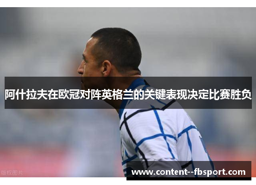 阿什拉夫在欧冠对阵英格兰的关键表现决定比赛胜负