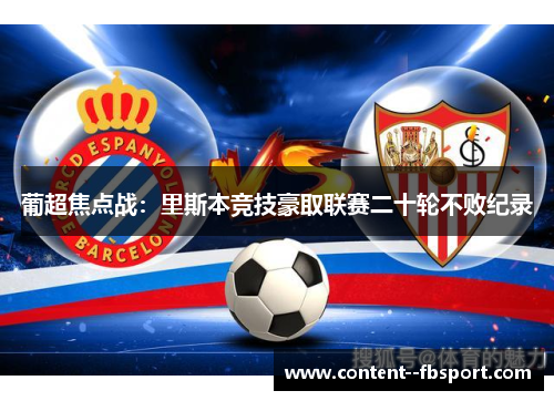 葡超焦点战:里斯本竞技豪取联赛二十轮不败纪录 葡超焦点战:里斯本竞技豪取联赛二十轮不败纪录