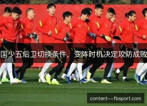 国少五后卫切换条件，变阵时机决定攻防成败